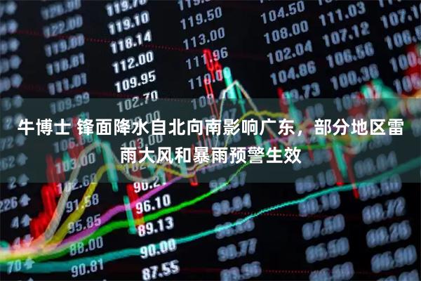 牛博士 锋面降水自北向南影响广东，部分地区雷雨大风和暴雨预警生效