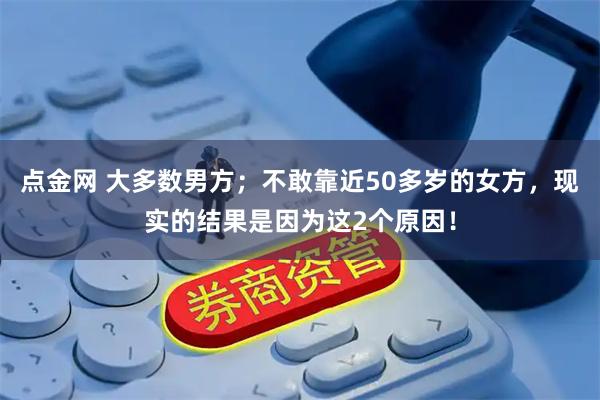 点金网 大多数男方;不敢靠近50多岁的女方,现实的结果是因为这2个原因!